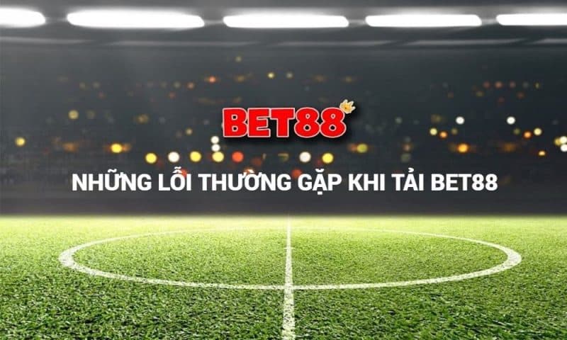 Những lỗi thường gặp khi tải app bet88