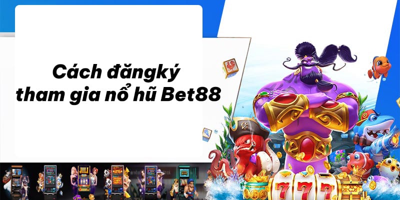 Hướng dẫn tham gia Bet88