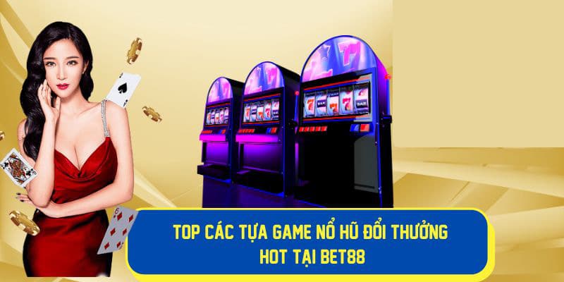 Tựa game nổ hũ tại Bet88